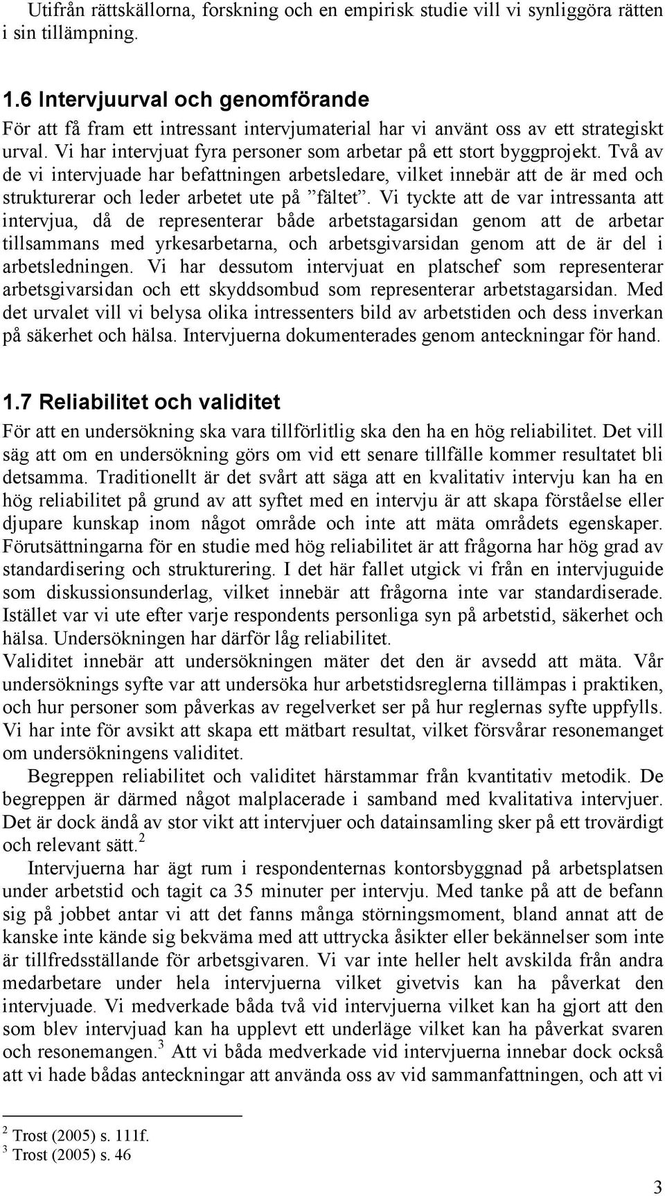 Två av de vi intervjuade har befattningen arbetsledare, vilket innebär att de är med och strukturerar och leder arbetet ute på fältet.