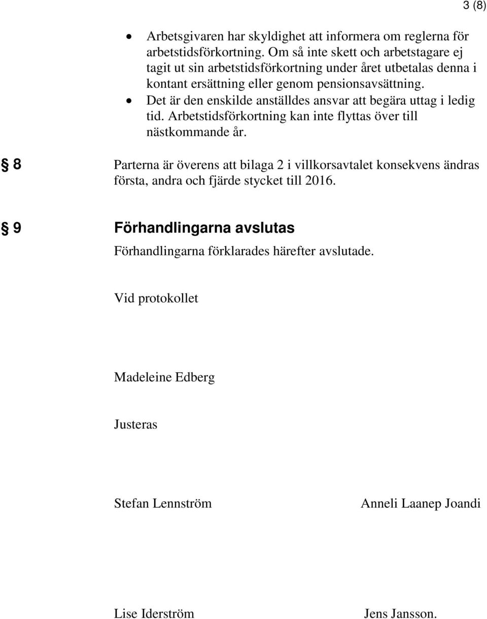 Det är den enskilde anställdes ansvar att begära uttag i ledig tid. Arbetstidsförkortning kan inte flyttas över till nästkommande år.