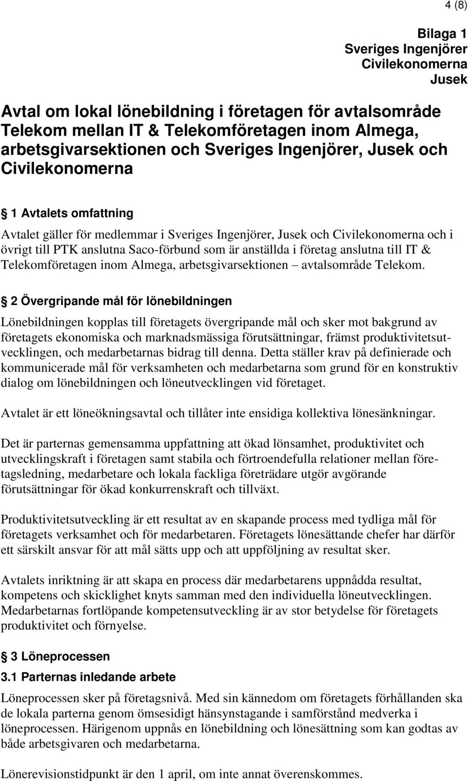 i företag anslutna till IT & Telekomföretagen inom Almega, arbetsgivarsektionen avtalsområde Telekom.