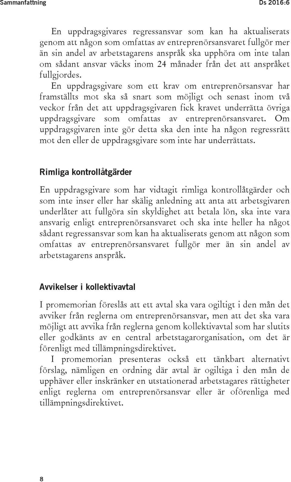 En uppdragsgivare som ett krav om entreprenörsansvar har framställts mot ska så snart som möjligt och senast inom två veckor från det att uppdragsgivaren fick kravet underrätta övriga uppdragsgivare