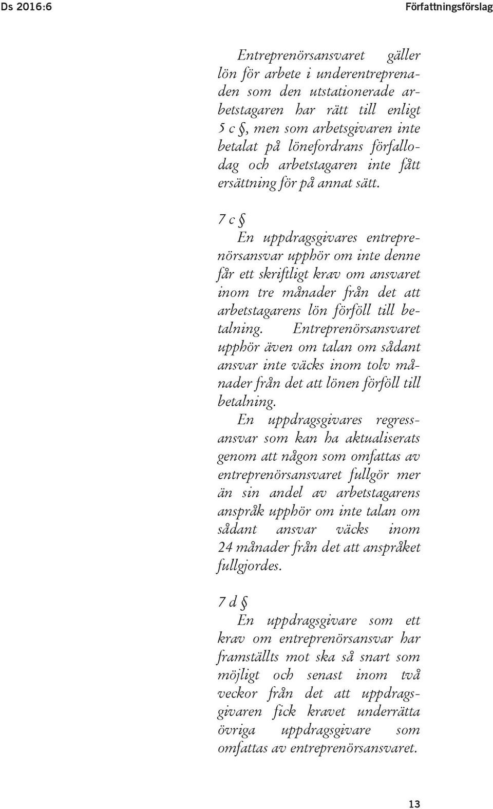 7 c En uppdragsgivares entreprenörsansvar upphör om inte denne får ett skriftligt krav om ansvaret inom tre månader från det att arbetstagarens lön förföll till betalning.