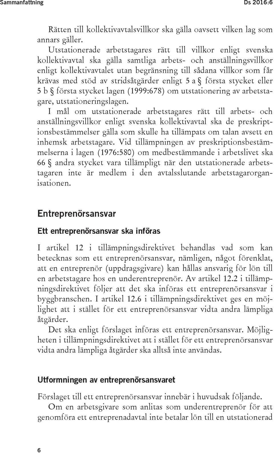 krävas med stöd av stridsåtgärder enligt 5 a första stycket eller 5 b första stycket lagen (1999:678) om utstationering av arbetstagare, utstationeringslagen.