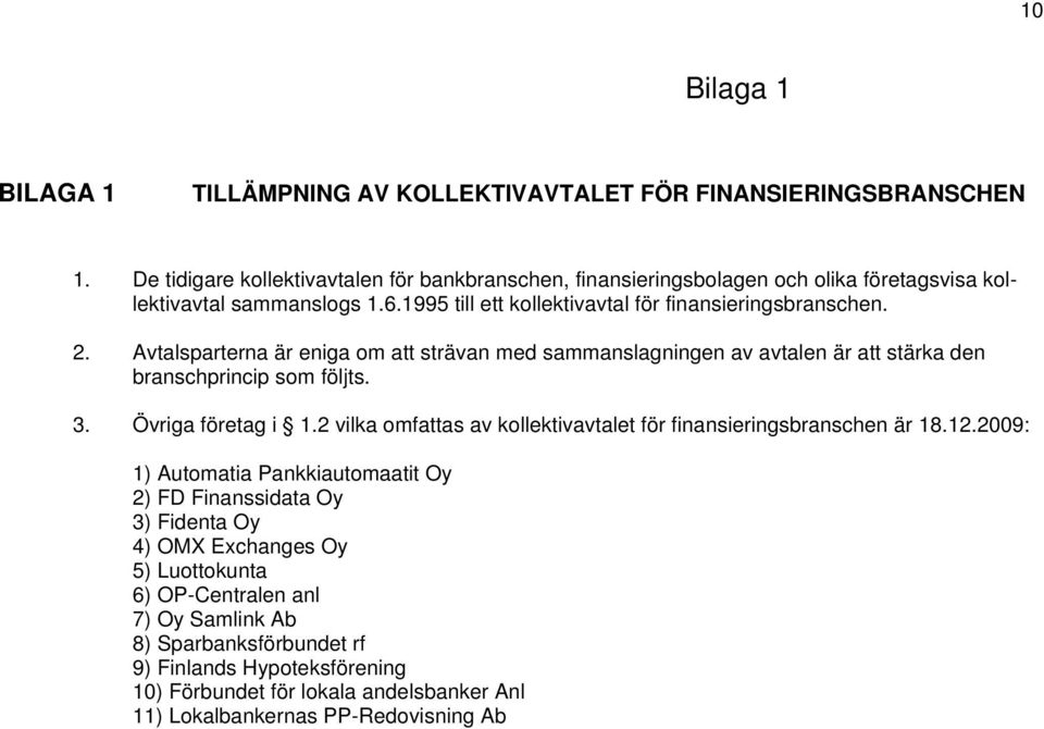 Avtalsparterna är eniga om att strävan med sammanslagningen av avtalen är att stärka den branschprincip som följts. 3. Övriga företag i 1.