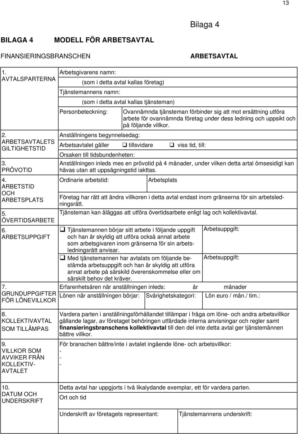 GRUNDUPPGIFTER FÖR LÖNEVILLKOR Arbetsgivarens namn: (som i detta avtal kallas företag) Tjänstemannens namn: (som i detta avtal kallas tjänsteman) Personbeteckning: Anställningens begynnelsedag: