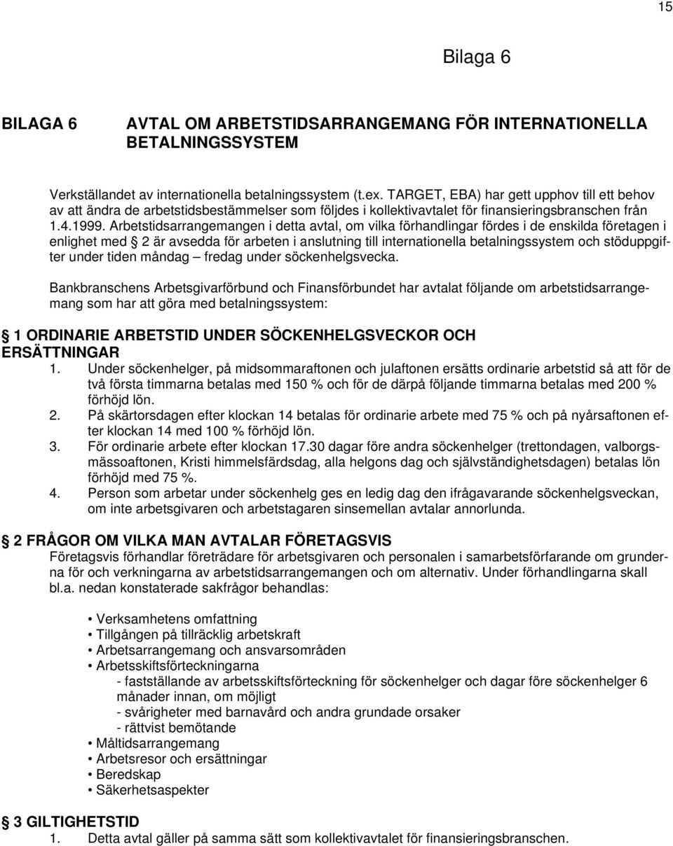 Arbetstidsarrangemangen i detta avtal, om vilka förhandlingar fördes i de enskilda företagen i enlighet med 2 är avsedda för arbeten i anslutning till internationella betalningssystem och