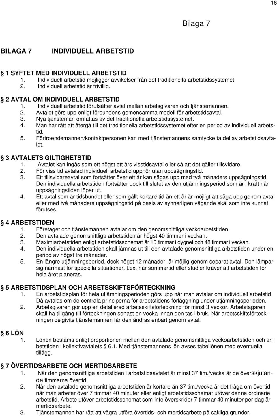 3. Nya tjänstemän omfattas av det traditionella arbetstidssystemet. 4. Man har rätt att återgå till det traditionella arbetstidssystemet efter en period av individuell arbetstid. 5.