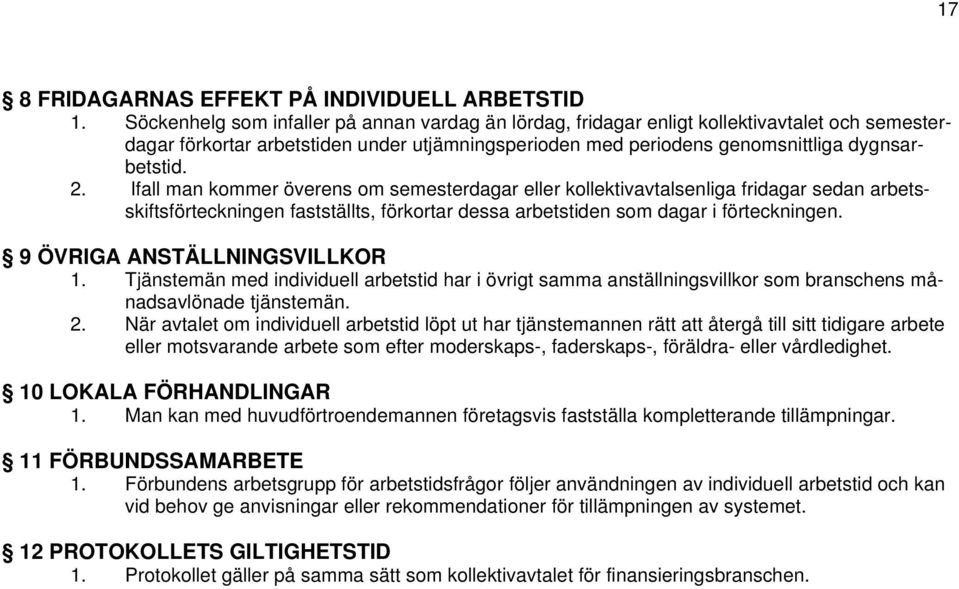 Ifall man kommer överens om semesterdagar eller kollektivavtalsenliga fridagar sedan arbetsskiftsförteckningen fastställts, förkortar dessa arbetstiden som dagar i förteckningen.