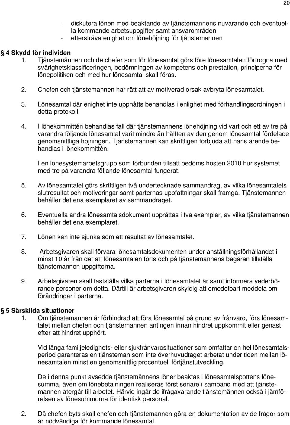 lönesamtal skall föras. 2. Chefen och tjänstemannen har rätt att av motiverad orsak avbryta lönesamtalet. 3.