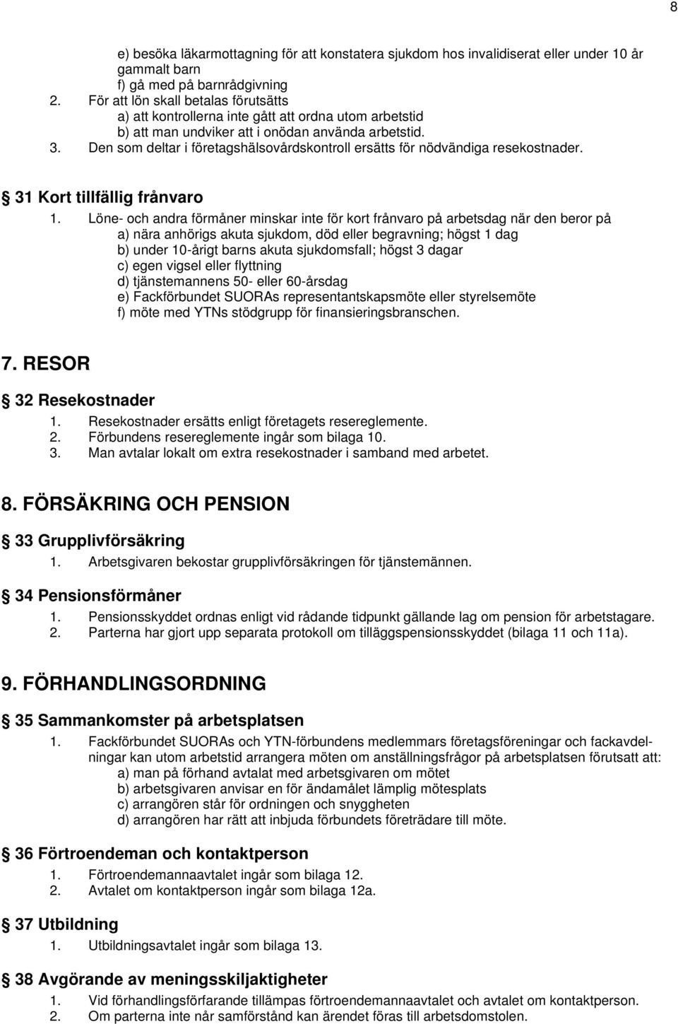 Den som deltar i företagshälsovårdskontroll ersätts för nödvändiga resekostnader. 31 Kort tillfällig frånvaro 1.