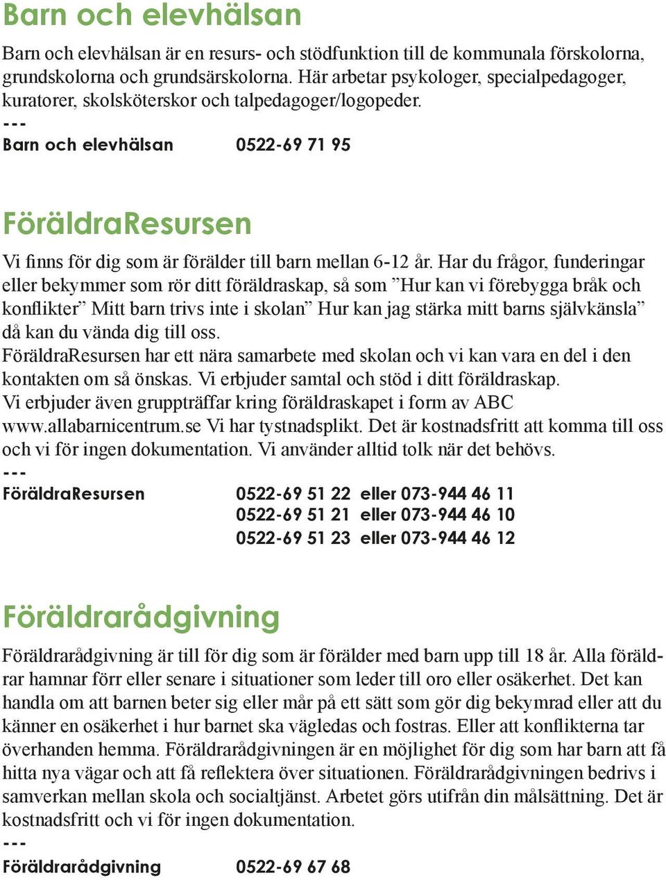 Barn och elevhälsan 0522-69 71 95 FöräldraResursen Vi finns för dig som är förälder till barn mellan 6-12 år.