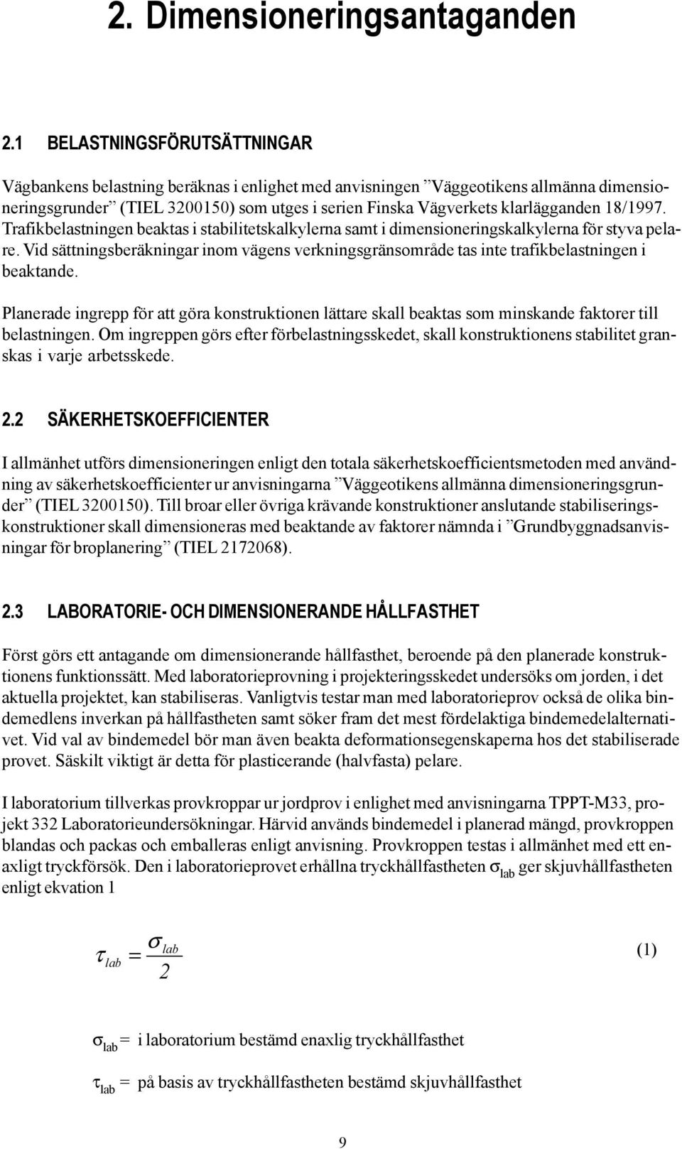 18/1997. Trafikbelastningen beaktas i stabilitetskalkylerna samt i dimensioneringskalkylerna för styva pelare.