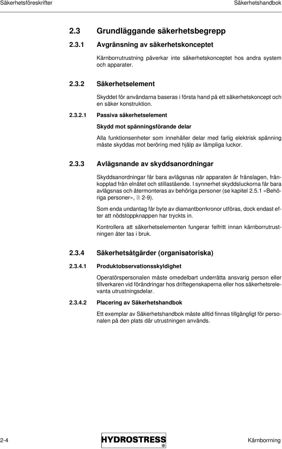 I synnerhet skyddsluckorna får bara avlägsnas och återmonteras av behöriga personer (se kapitel 2.5.1 «Behöriga personer», 2-9).