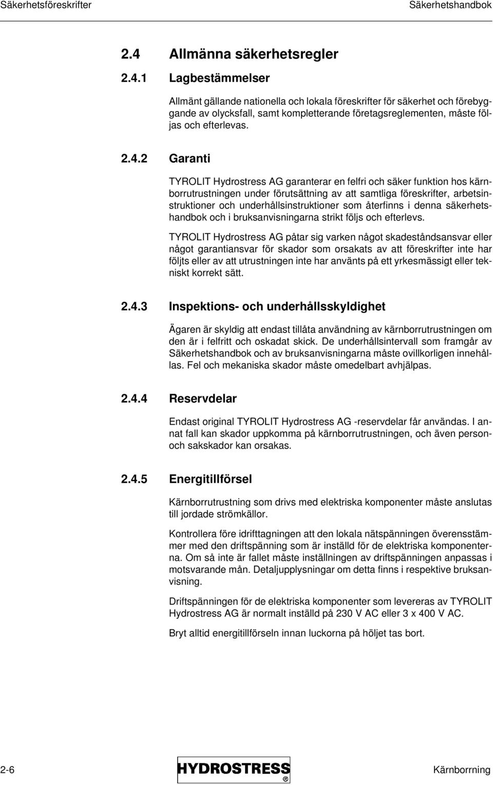 1 Lagbestämmelser Allmänt gällande nationella och lokala föreskrifter för säkerhet och förebyggande av olycksfall, samt kompletterande företagsreglementen, måste följas och efterlevas. 2.4.