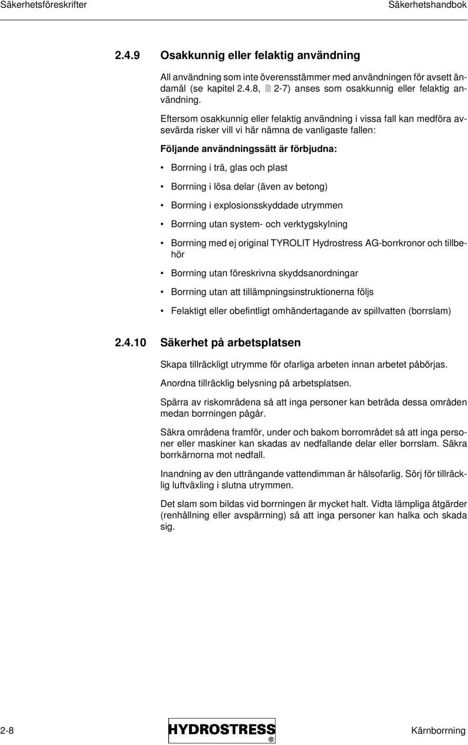 Borrning i lösa delar (även av betong) Borrning i explosionsskyddade utrymmen Borrning utan system- och verktygskylning Borrning med ej original TYROLIT Hydrostress AG-borrkronor och tillbehör