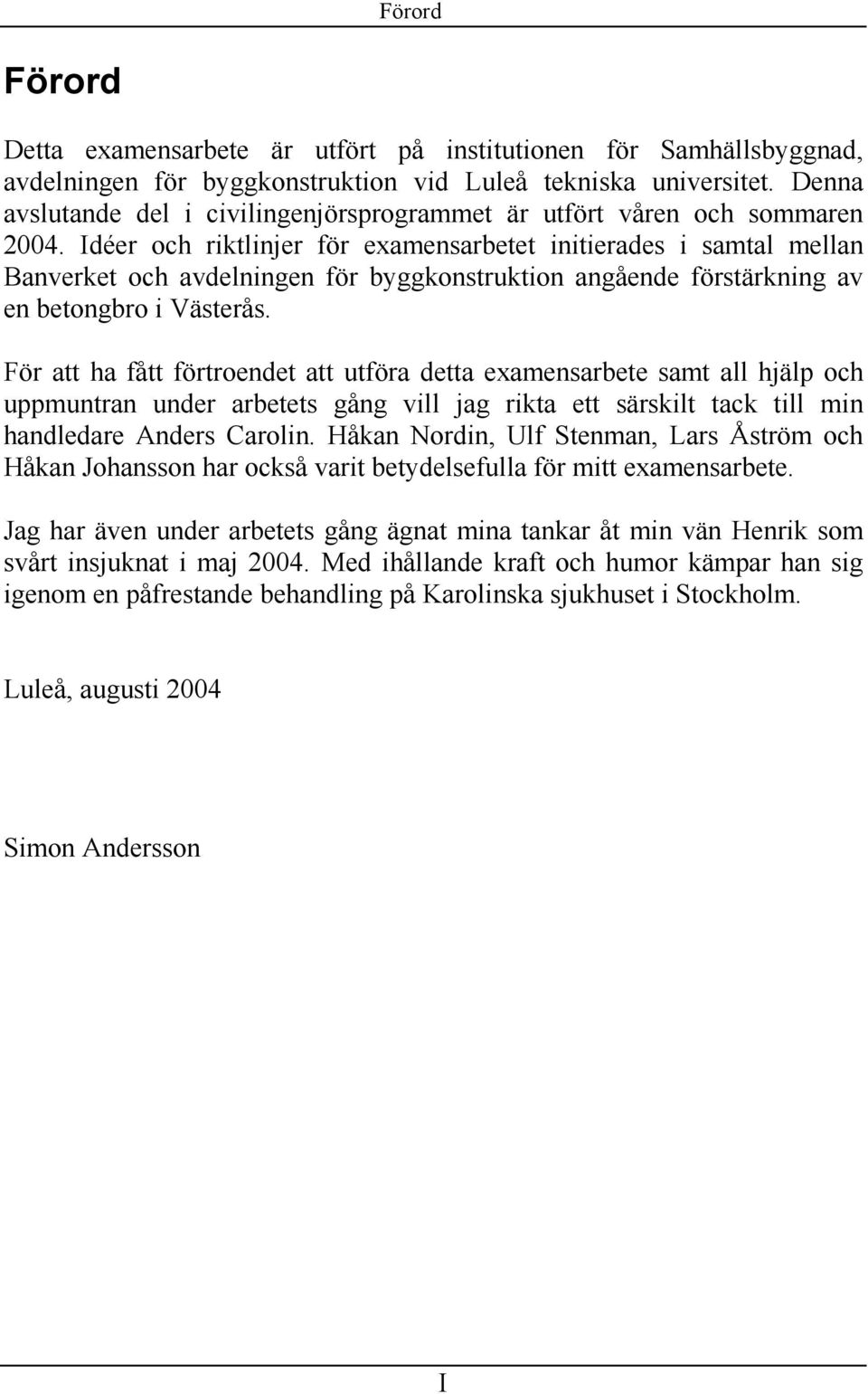 Idéer och riktlinjer för examenarbetet initierade i amtal mellan Banverket och avdelningen för byggkontruktion angående förtärkning av en betongbro i Väterå.