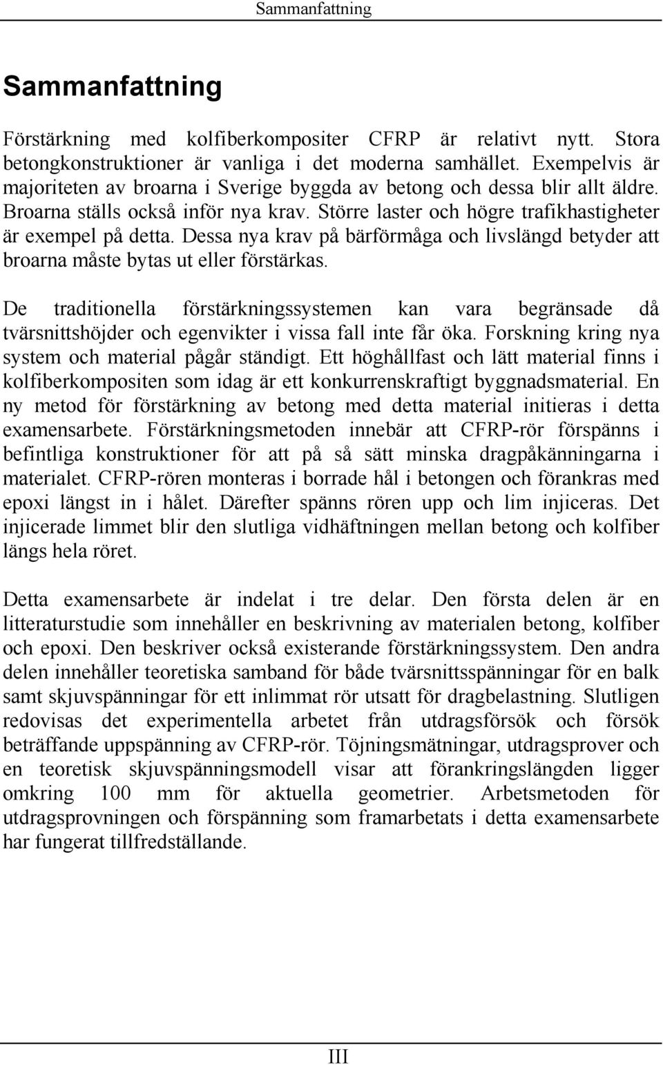 Dea nya krav på bärförmåga och livlängd betyder att broarna måte byta ut eller förtärka. De traditionella förtärkningytemen kan vara begränade då tvärnitthöjder och egenvikter i via fall inte får öka.