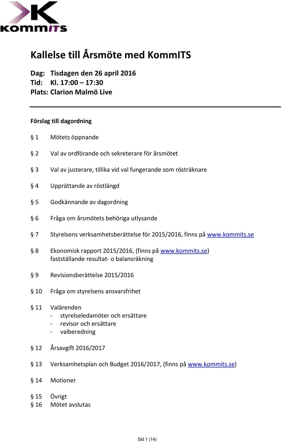Upprättande av röstlängd 5 Godkännande av dagordning 6 Fråga om årsmötets behöriga utlysande 7 Styrelsens verksamhetsberättelse för 2015/2016, finns på www.kommits.
