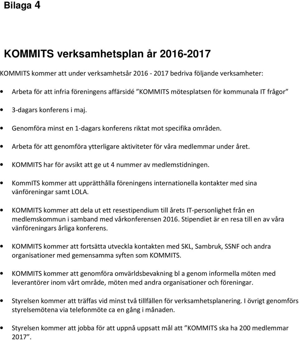 KOMMITS har för avsikt att ge ut 4 nummer av medlemstidningen. KommITS kommer att upprätthålla föreningens internationella kontakter med sina vänföreningar samt LOLA.