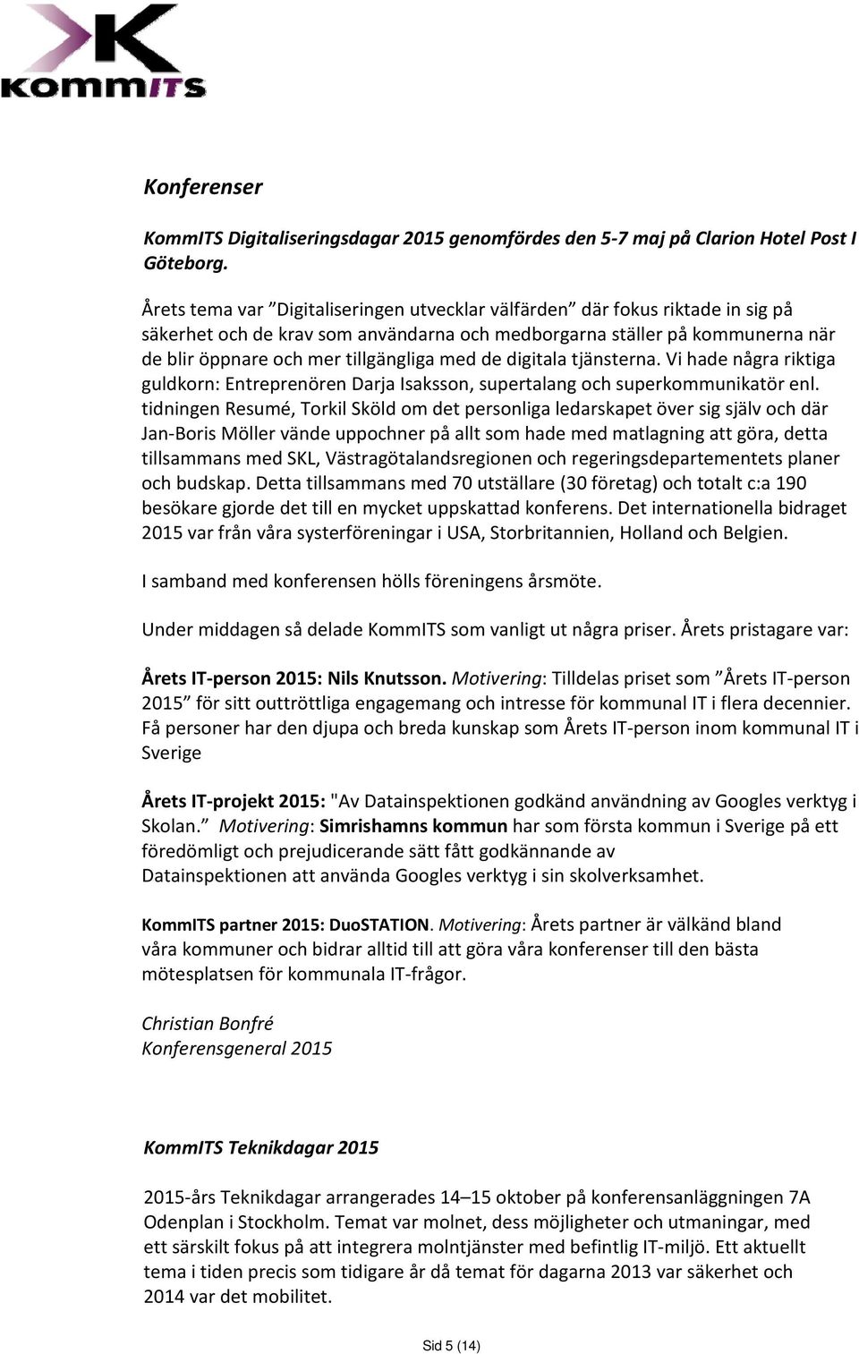 de digitala tjänsterna. Vi hade några riktiga guldkorn: Entreprenören Darja Isaksson, supertalang och superkommunikatör enl.