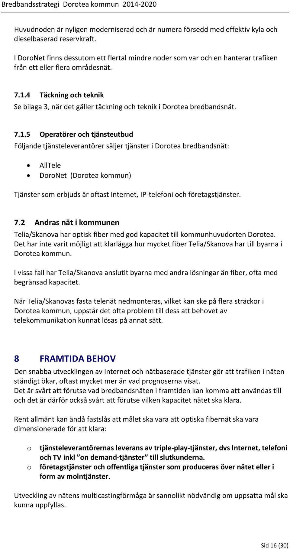 4 Täckning och teknik Se bilaga 3, när det gäller täckning och teknik i Dorotea bredbandsnät. 7.1.