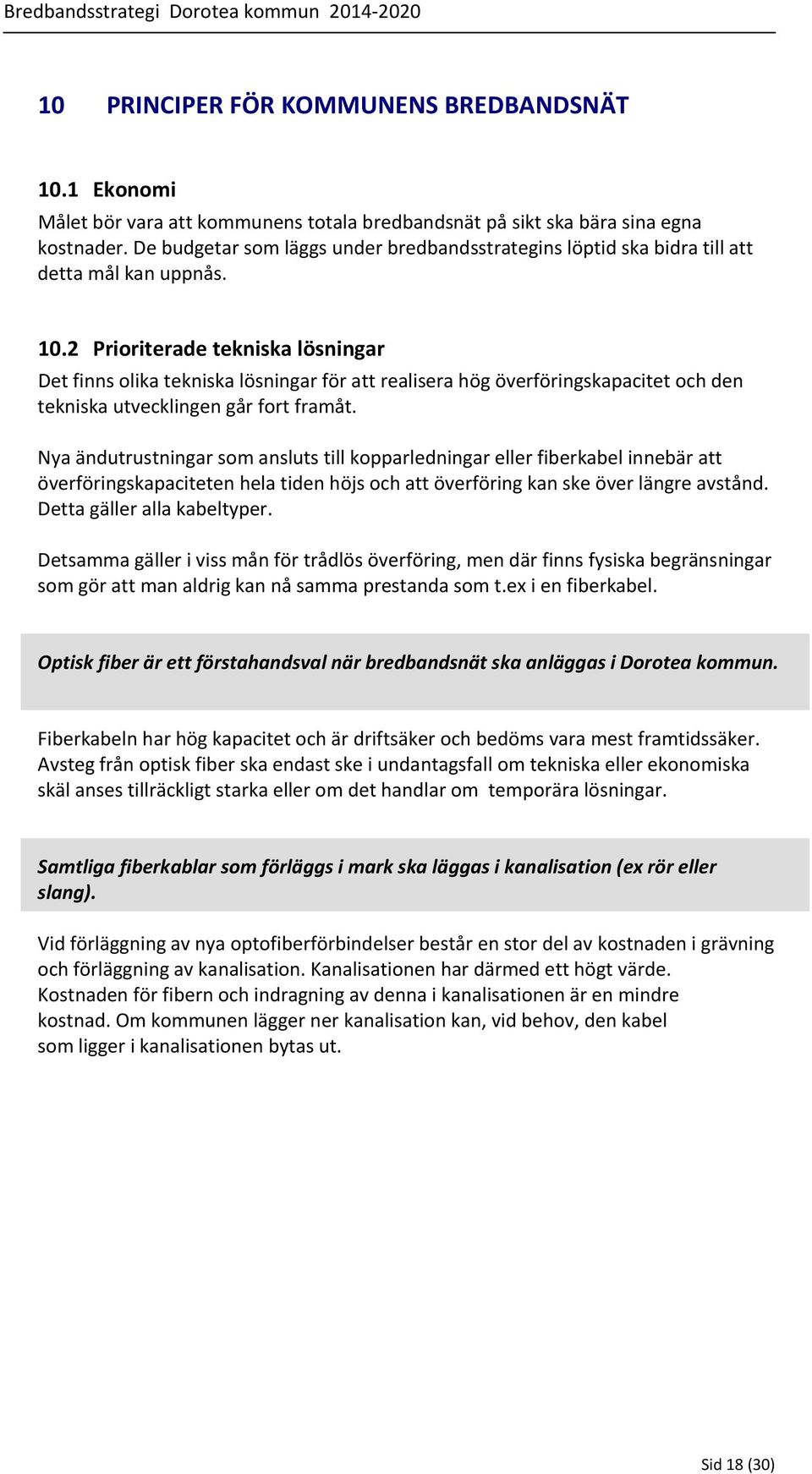 2 Prioriterade tekniska lösningar Det finns olika tekniska lösningar för att realisera hög överföringskapacitet och den tekniska utvecklingen går fort framåt.