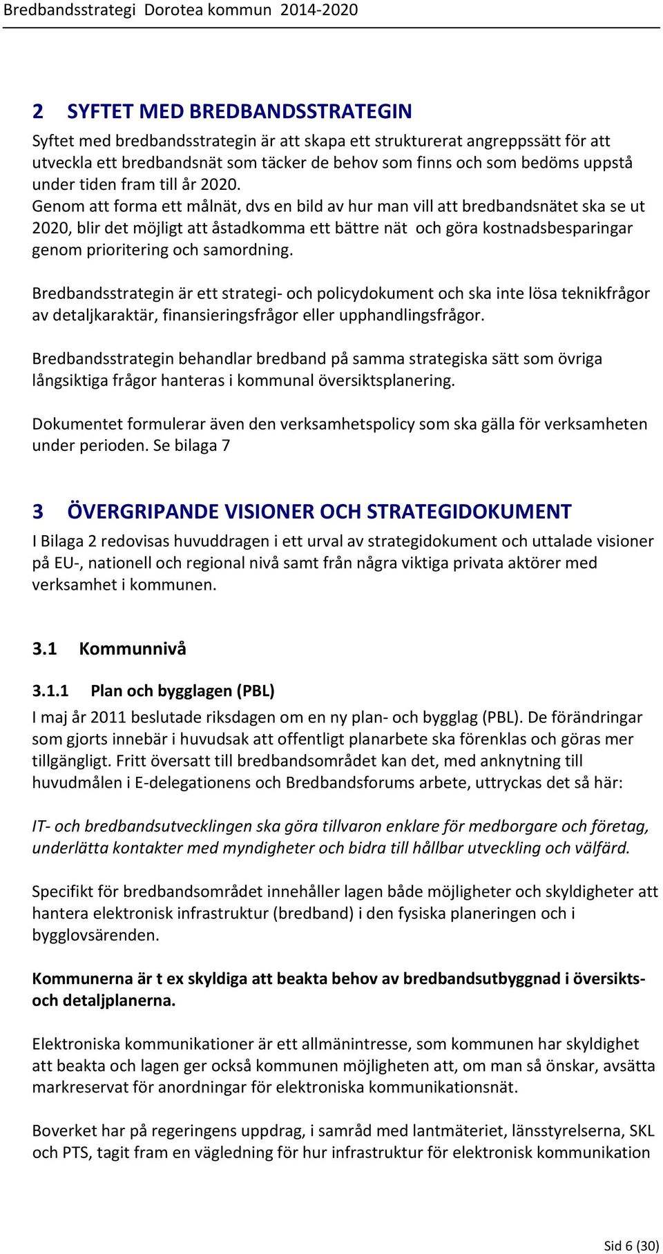 Genom att forma ett målnät, dvs en bild av hur man vill att bredbandsnätet ska se ut 2020, blir det möjligt att åstadkomma ett bättre nät och göra kostnadsbesparingar genom prioritering och