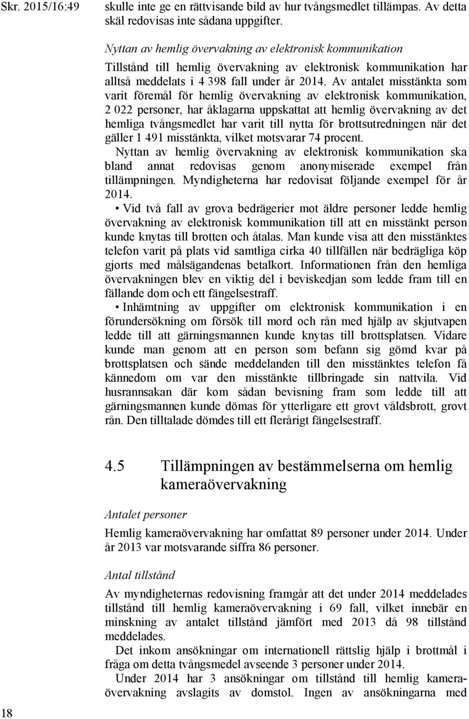 Av antalet misstänkta som varit föremål för hemlig övervakning av elektronisk kommunikation, 2 022 personer, har åklagarna uppskattat att hemlig övervakning av det hemliga tvångsmedlet har varit till