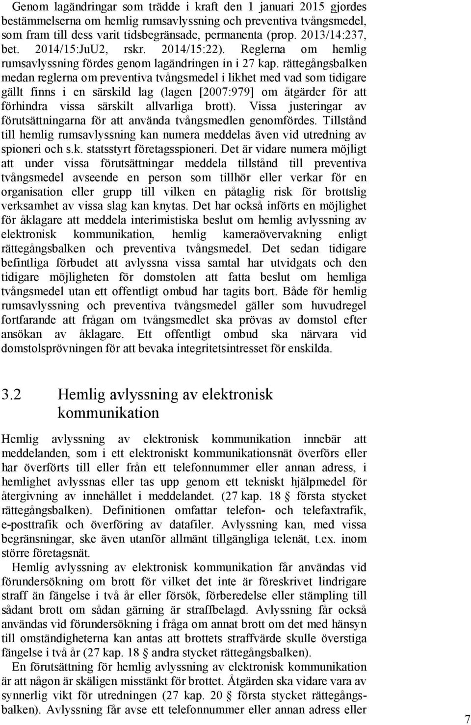 rättegångsbalken medan reglerna om preventiva tvångsmedel i likhet med vad som tidigare gällt finns i en särskild lag (lagen [2007:979] om åtgärder för att förhindra vissa särskilt allvarliga brott).