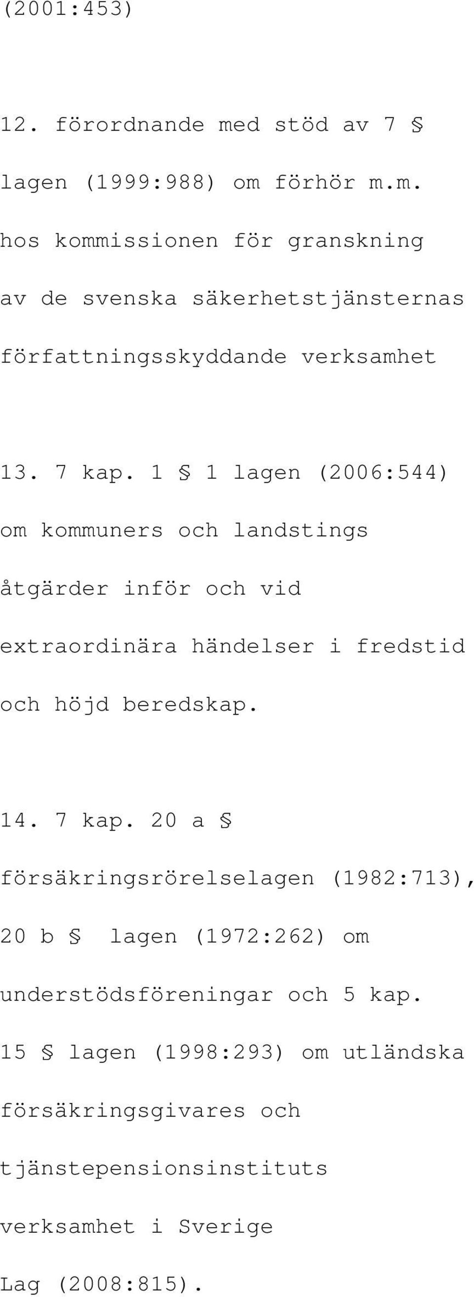 14. 7 kap. 20 a försäkringsrörelselagen (1982:713), 20 b lagen (1972:262) om understödsföreningar och 5 kap.