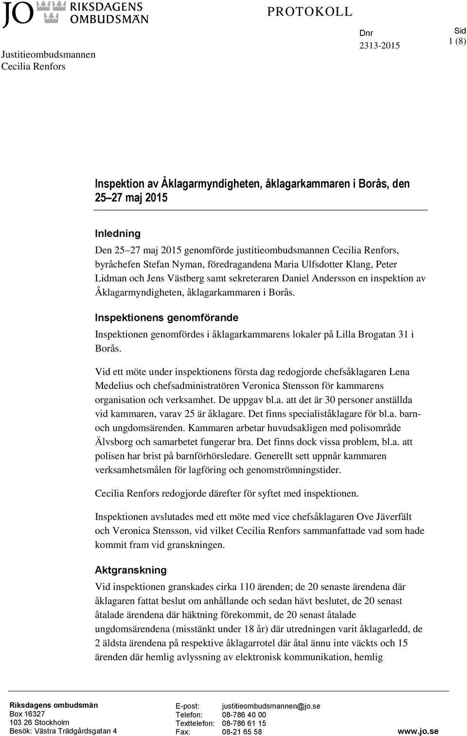 Åklagarmyndigheten, åklagarkammaren i Borås. Inspektionens genomförande Inspektionen genomfördes i åklagarkammarens lokaler på Lilla Brogatan 31 i Borås.