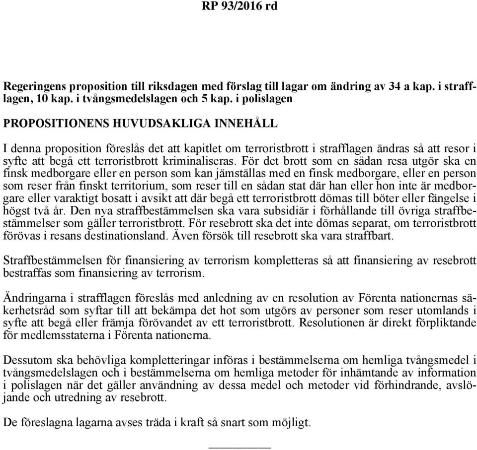 För det brott som en sådan resa utgör ska en finsk medborgare eller en person som kan jämställas med en finsk medborgare, eller en person som reser från finskt territorium, som reser till en sådan