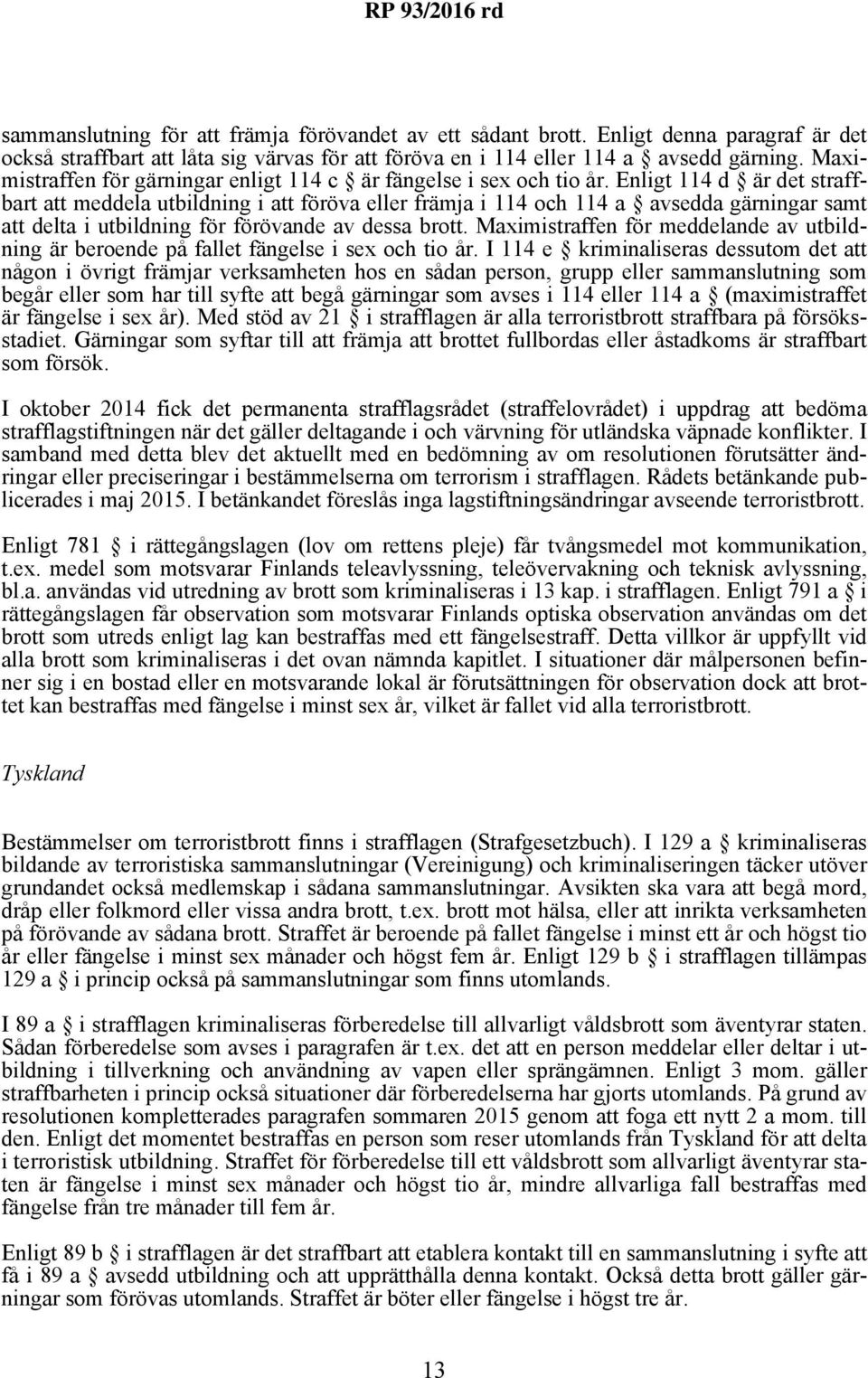 Enligt 114 d är det straffbart att meddela utbildning i att föröva eller främja i 114 och 114 a avsedda gärningar samt att delta i utbildning för förövande av dessa brott.