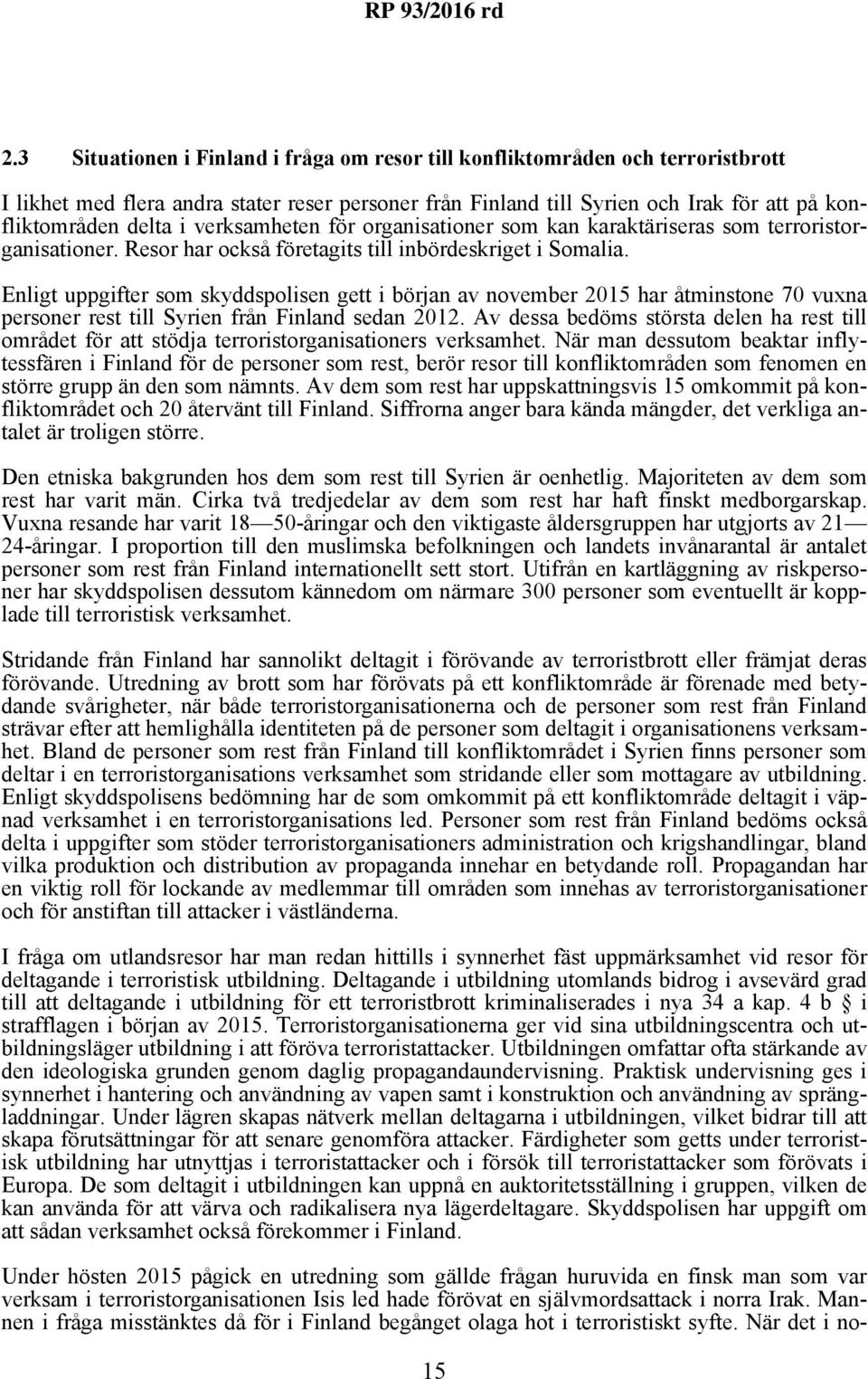 Enligt uppgifter som skyddspolisen gett i början av november 2015 har åtminstone 70 vuxna personer rest till Syrien från Finland sedan 2012.