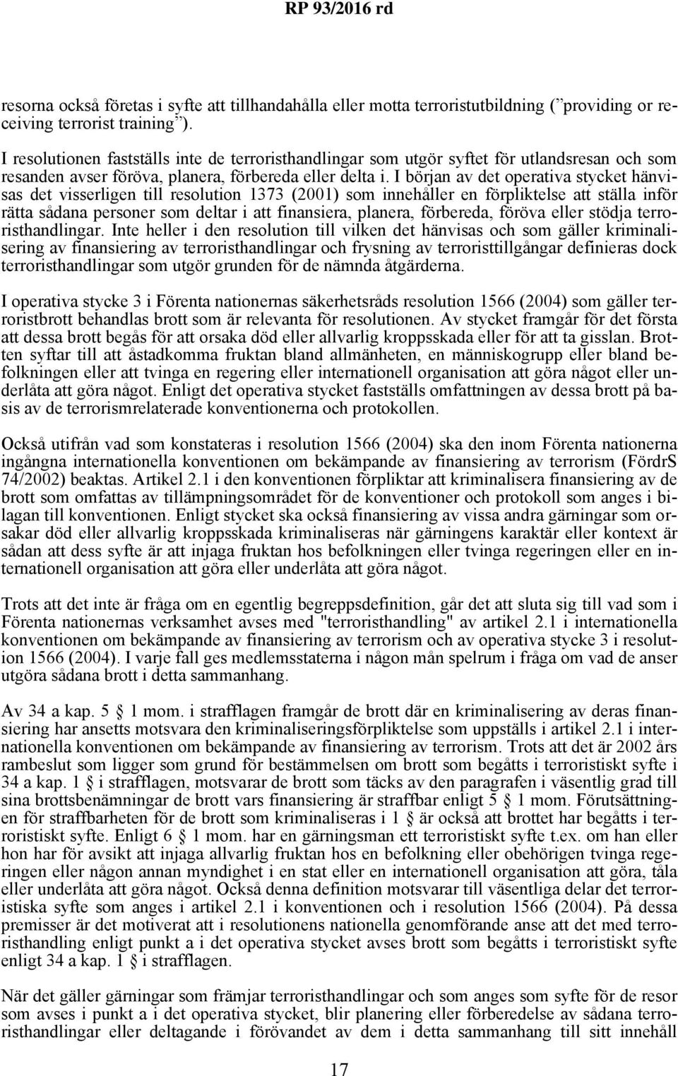 I början av det operativa stycket hänvisas det visserligen till resolution 1373 (2001) som innehåller en förpliktelse att ställa inför rätta sådana personer som deltar i att finansiera, planera,