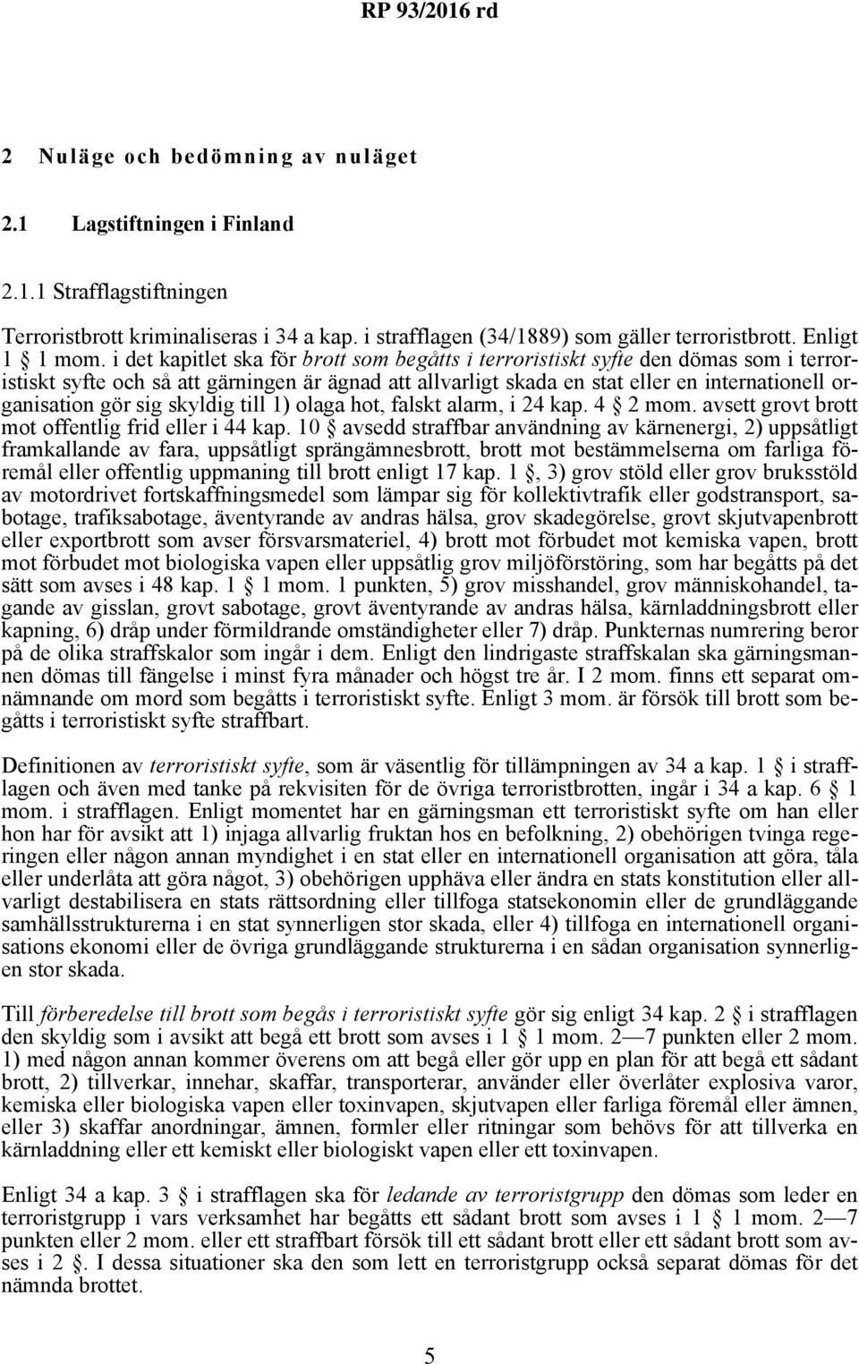 sig skyldig till 1) olaga hot, falskt alarm, i 24 kap. 4 2 mom. avsett grovt brott mot offentlig frid eller i 44 kap.