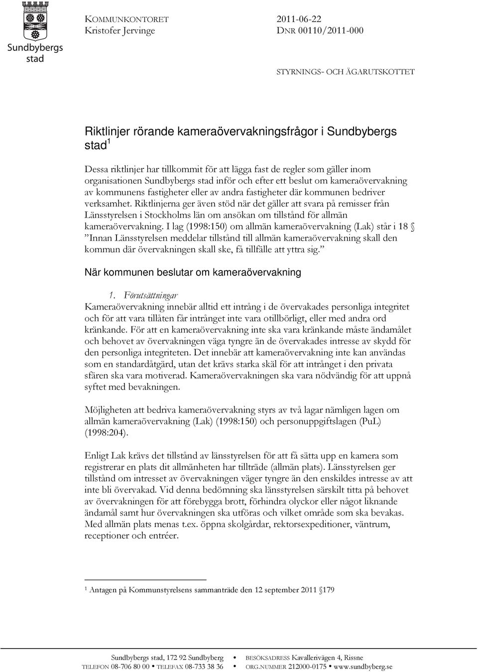 verksamhet. Riktlinjerna ger även stöd när det gäller att svara på remisser från Länsstyrelsen i Stockholms län om ansökan om tillstånd för allmän kameraövervakning.