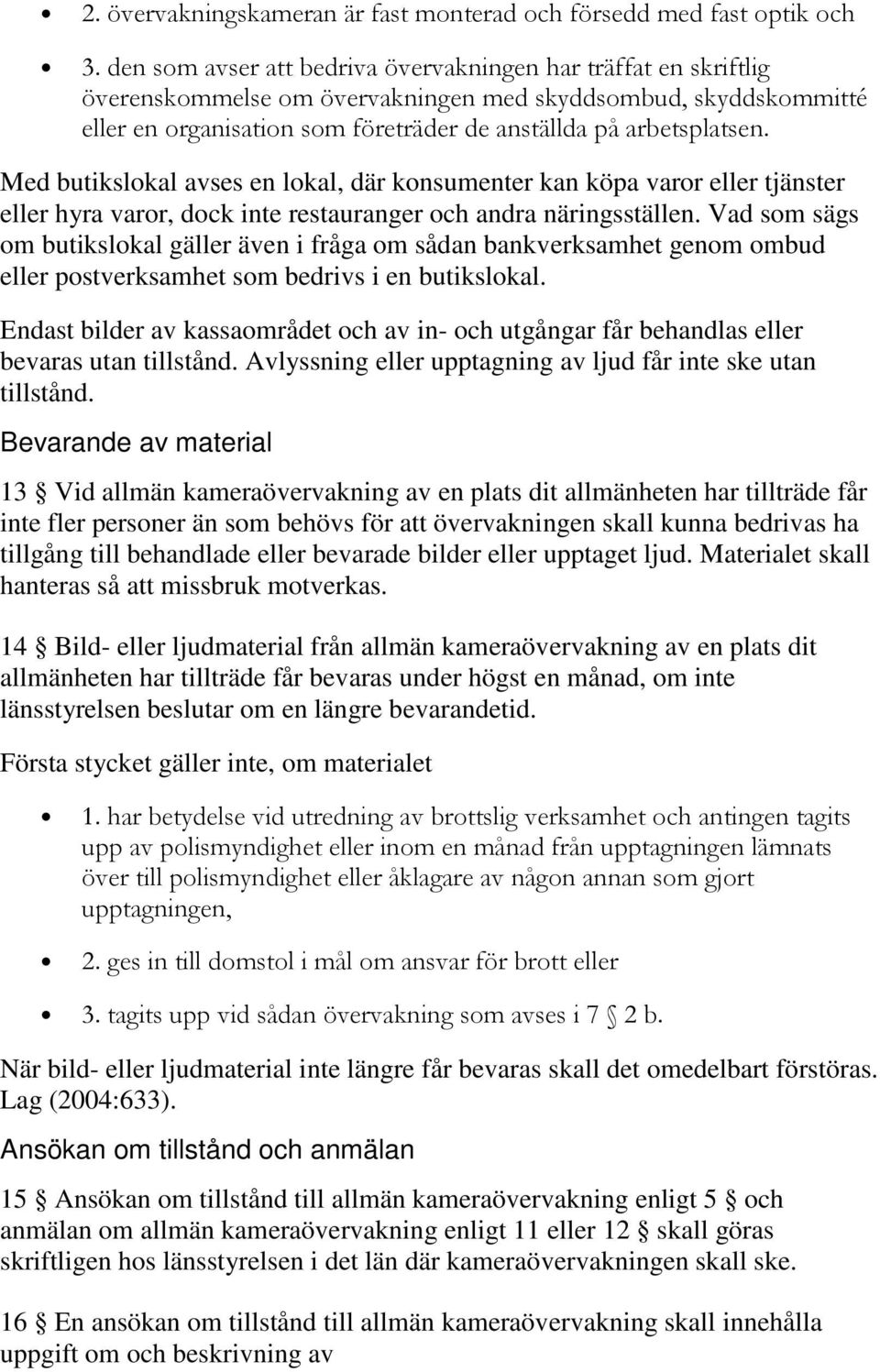 Med butikslokal avses en lokal, där konsumenter kan köpa varor eller tjänster eller hyra varor, dock inte restauranger och andra näringsställen.