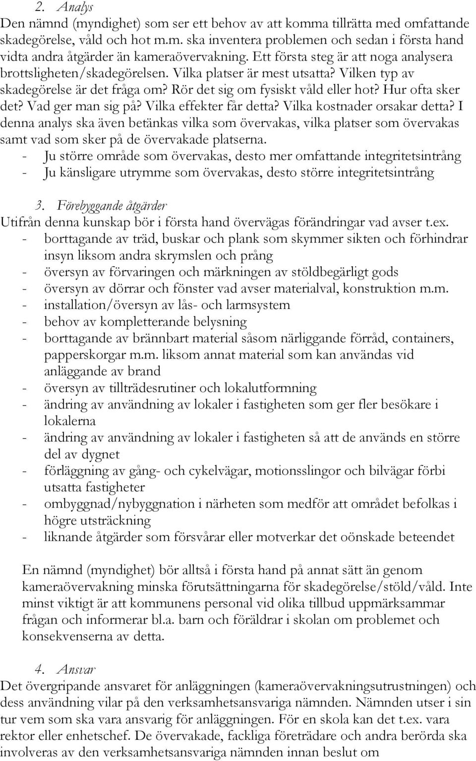 Vad ger man sig på? Vilka effekter får detta? Vilka kostnader orsakar detta?