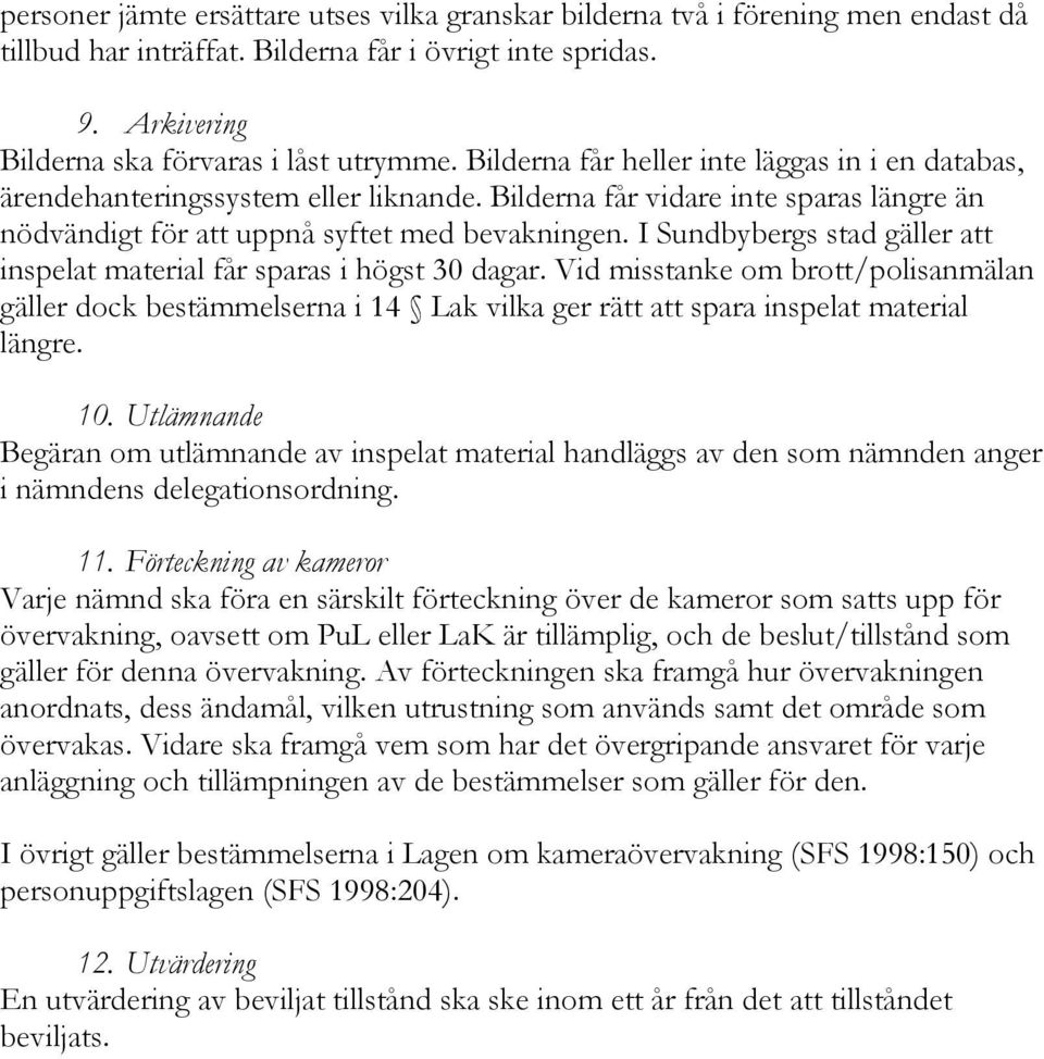 I Sundbybergs stad gäller att inspelat material får sparas i högst 30 dagar. Vid misstanke om brott/polisanmälan gäller dock bestämmelserna i 14 Lak vilka ger rätt att spara inspelat material längre.