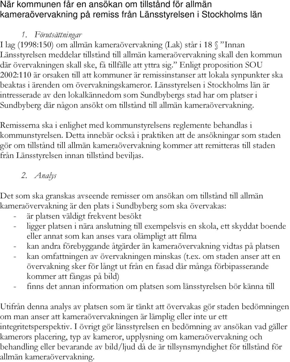 tillfälle att yttra sig. Enligt proposition SOU 2002:110 är orsaken till att kommuner är remissinstanser att lokala synpunkter ska beaktas i ärenden om övervakningskameror.