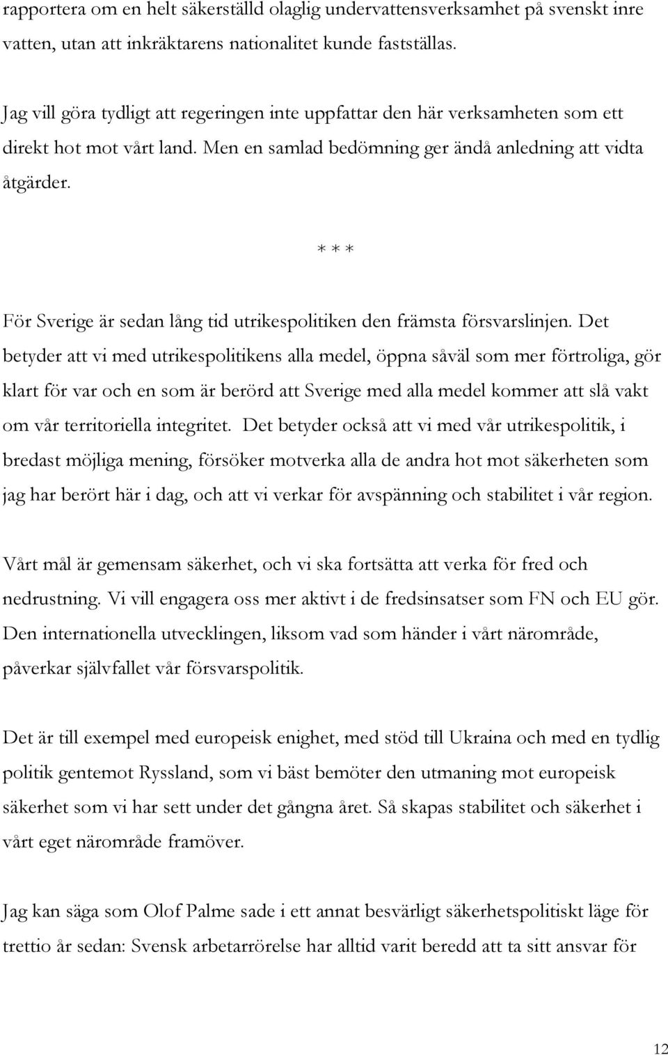 För Sverige är sedan lång tid utrikespolitiken den främsta försvarslinjen.