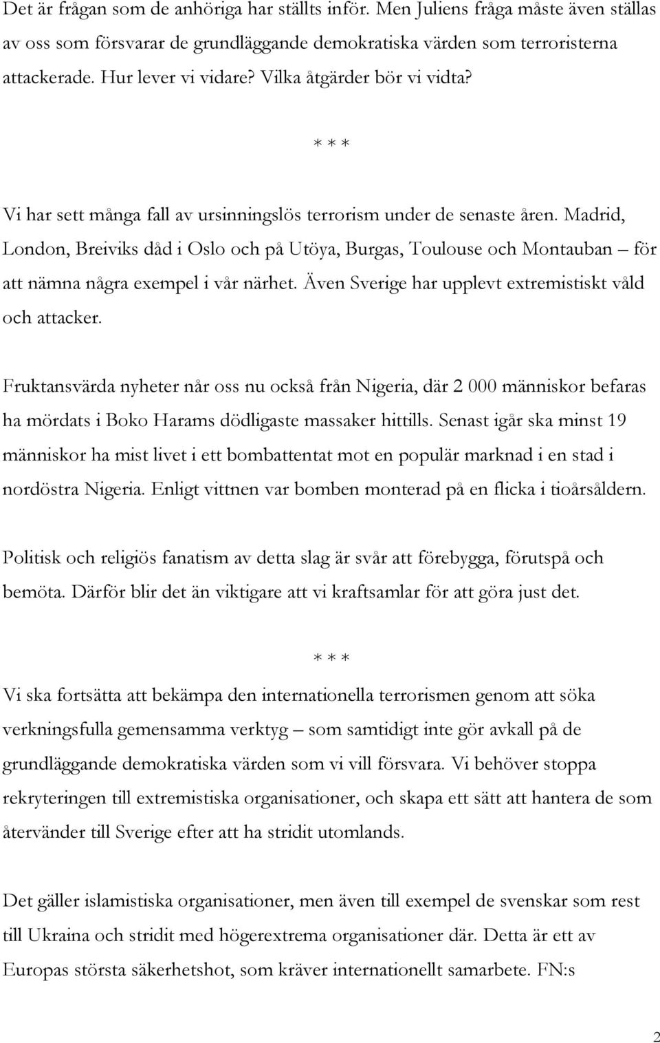 Madrid, London, Breiviks dåd i Oslo och på Utöya, Burgas, Toulouse och Montauban för att nämna några exempel i vår närhet. Även Sverige har upplevt extremistiskt våld och attacker.