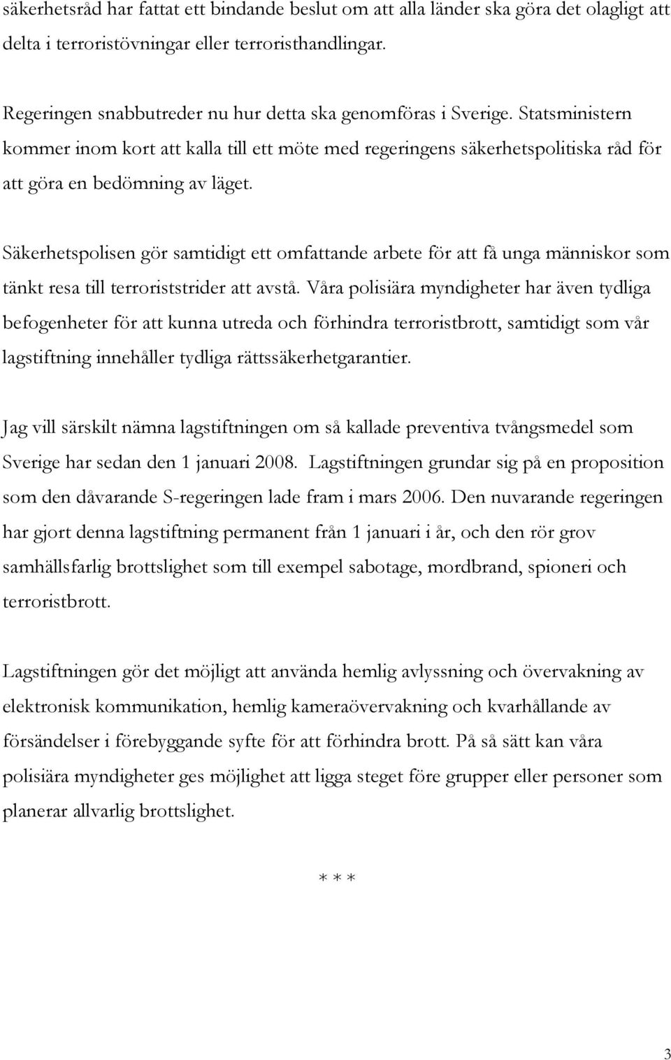 Säkerhetspolisen gör samtidigt ett omfattande arbete för att få unga människor som tänkt resa till terroriststrider att avstå.