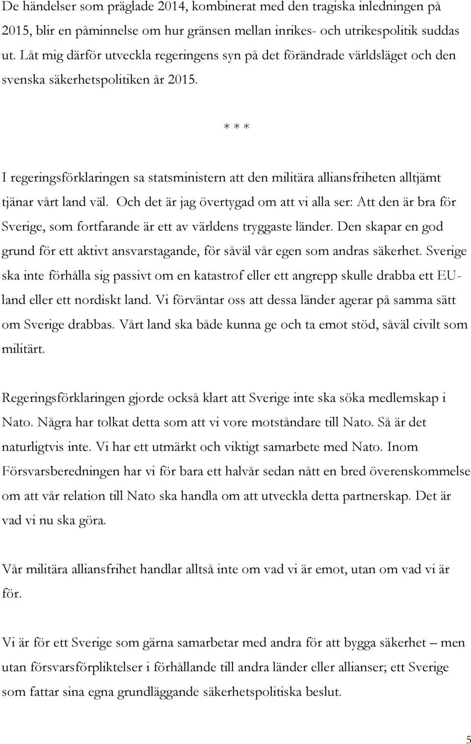 I regeringsförklaringen sa statsministern att den militära alliansfriheten alltjämt tjänar vårt land väl.