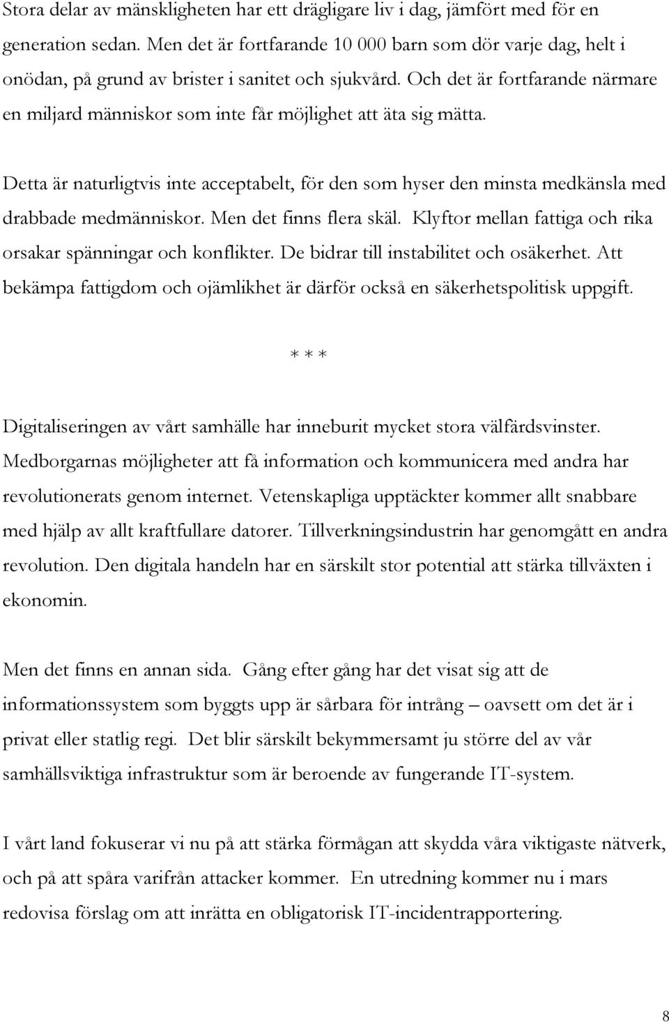 Och det är fortfarande närmare en miljard människor som inte får möjlighet att äta sig mätta. Detta är naturligtvis inte acceptabelt, för den som hyser den minsta medkänsla med drabbade medmänniskor.