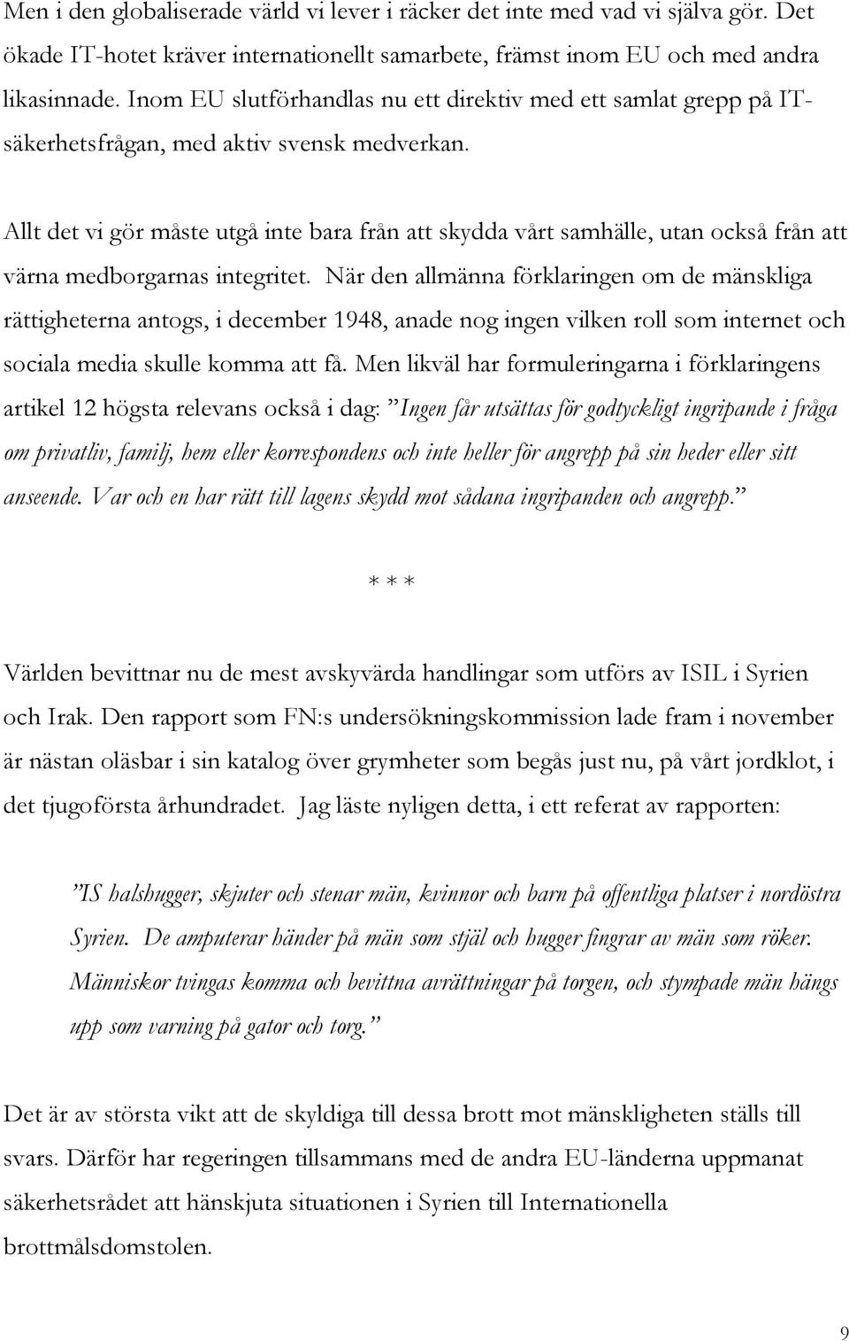 Allt det vi gör måste utgå inte bara från att skydda vårt samhälle, utan också från att värna medborgarnas integritet.