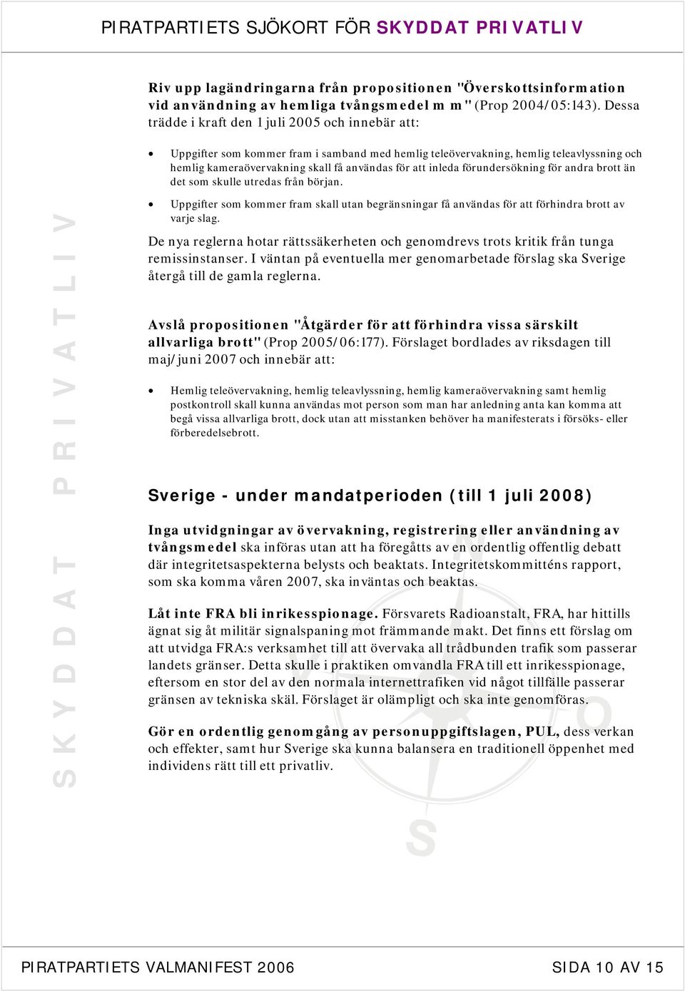 inleda förundersökning för andra brott än det som skulle utredas från början. SKYDDAT PRIVATLIV Uppgifter som kommer fram skall utan begränsningar få användas för att förhindra brott av varje slag.