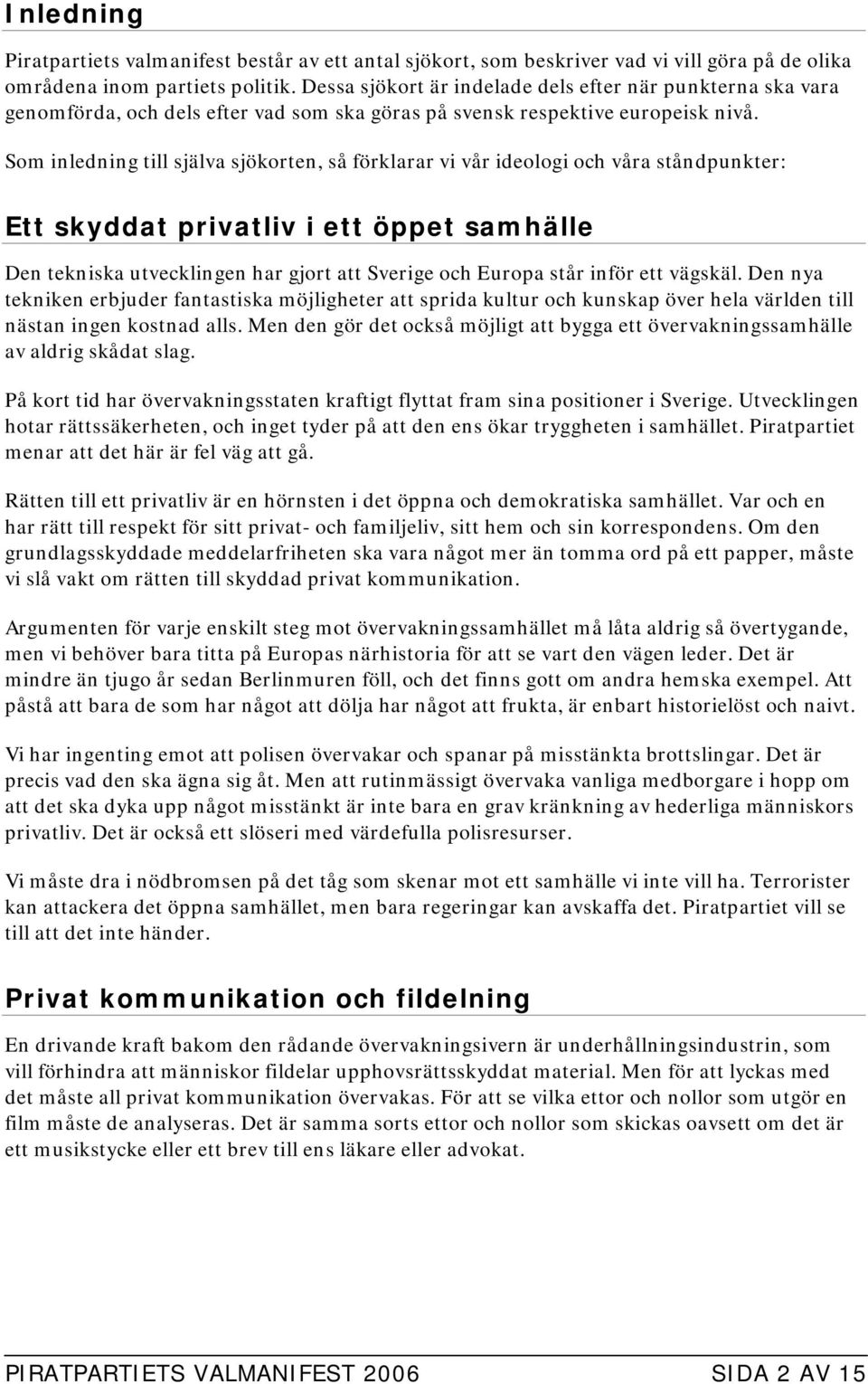 Som inledning till själva sjökorten, så förklarar vi vår ideologi och våra ståndpunkter: Ett skyddat privatliv i ett öppet samhälle Den tekniska utvecklingen har gjort att Sverige och Europa står