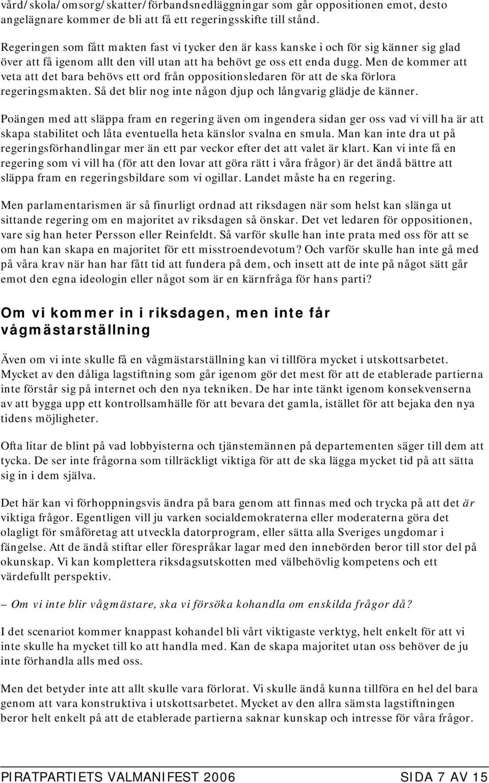 Men de kommer att veta att det bara behövs ett ord från oppositionsledaren för att de ska förlora regeringsmakten. Så det blir nog inte någon djup och långvarig glädje de känner.