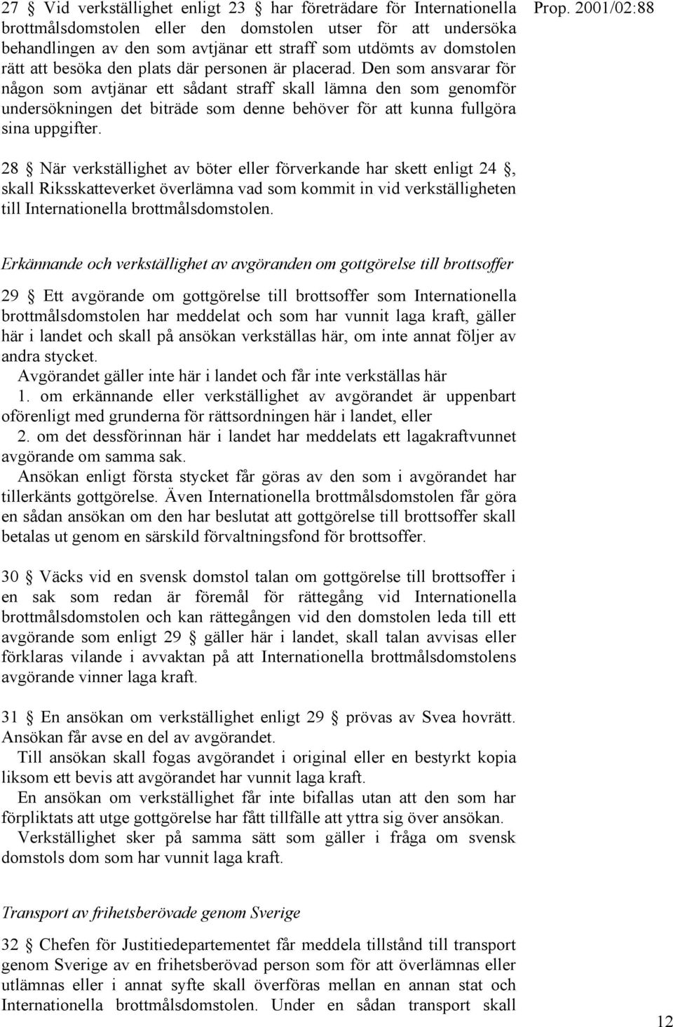 Den som ansvarar för någon som avtjänar ett sådant straff skall lämna den som genomför undersökningen det biträde som denne behöver för att kunna fullgöra sina uppgifter.